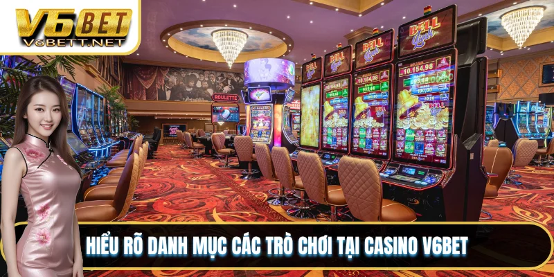 Hiểu rõ danh mục các trò chơi tại casino V6BET
