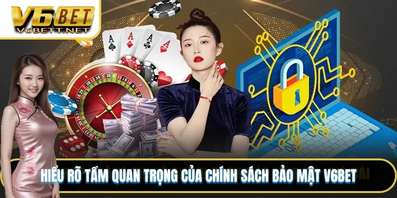 Hiểu rõ tầm quan trọng của chính sách bảo mật V6BET