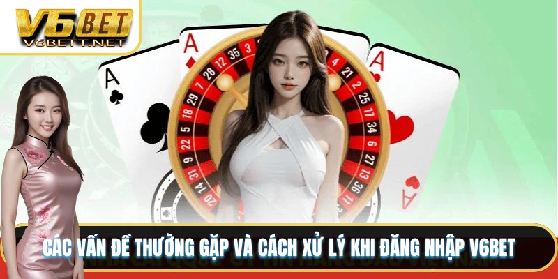 Đăng Nhập V6BET - Hướng Dẫn Toàn Diện Và Chuyên Sâu 4 Các vấn đề thường gặp và cách xử lý khi đăng nhập V6BET