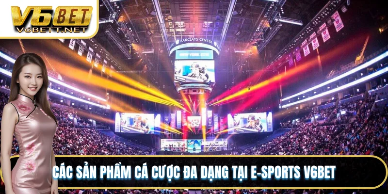 Các sản phẩm cá cược đa dạng tại e-sports V6BET