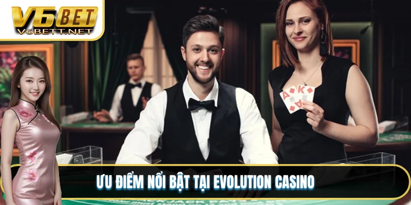 Ưu điểm nổi bật tại Evolution Casino