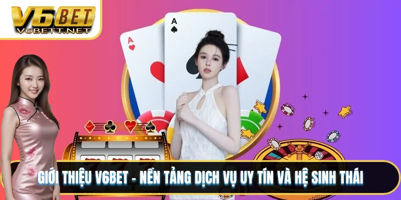 Giới thiệu V6BET cùng hệ sinh thái sản phẩm đa dạng