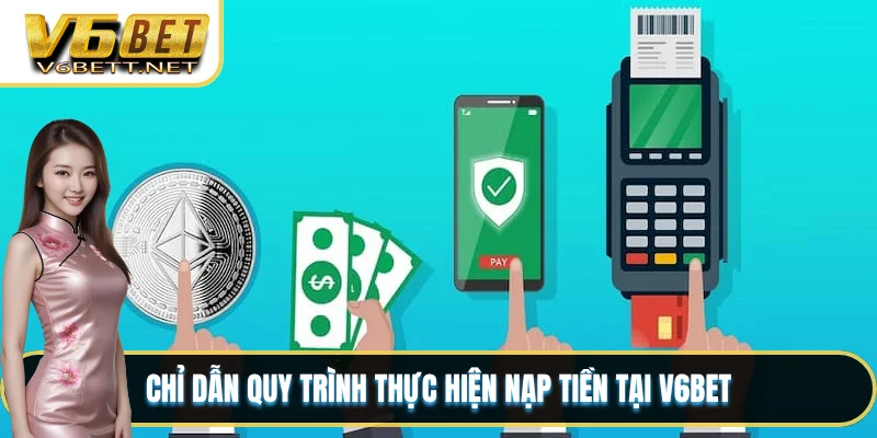 Chỉ dẫn quy trình thực hiện nạp tiền tại V6BET