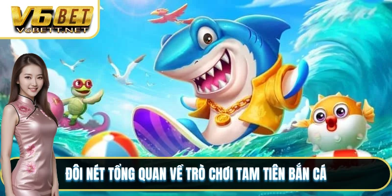 Đôi nét tổng quan về trò chơi Tam Tiên Bắn Cá
