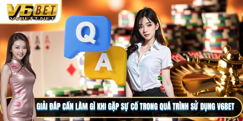 Nền Tảng V6BET - Sản Phẩm Và Dịch Vụ Dẫn Đầu Thị Trường 10 Giải đáp cần làm gì khi gặp sự cố trong quá trình sử dụng V6BET