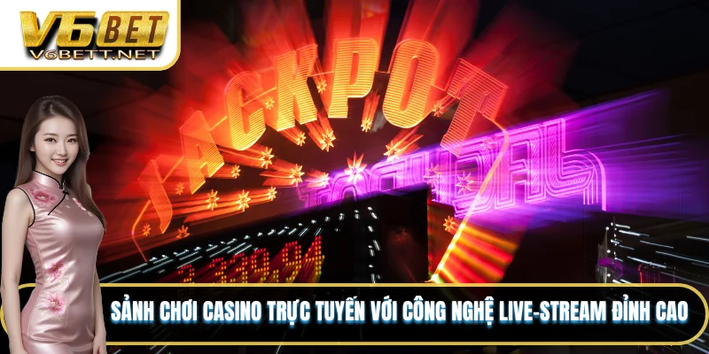 Nền Tảng V6BET - Sản Phẩm Và Dịch Vụ Dẫn Đầu Thị Trường 4 Sảnh chơi casino trực tuyến với công nghệ live-stream đỉnh cao