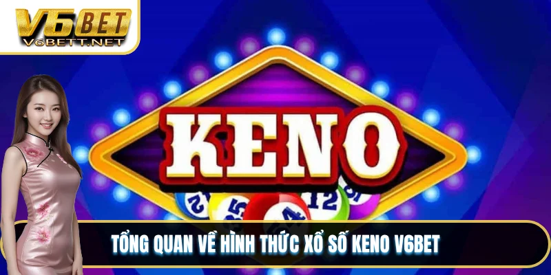 Tổng quan về hình thức xổ số keno V6BET